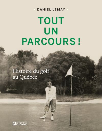 Tout un parcours ! : Histoire du golf au Québec par Daniel Lemay
