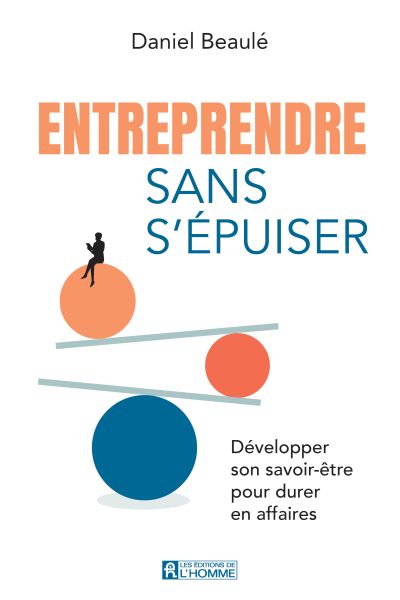 Entreprendre sans s'épuiser : Développer son savoir-être pour durer en affaires par Daniel Beaulé