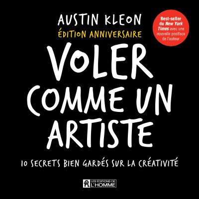 Voler comme un artiste : 10 secrets bien gardés sur la créativité par Austin Kleon