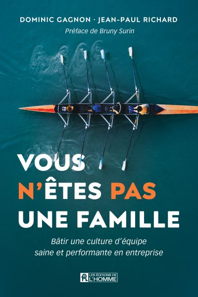 Vous n'êtes pas une famille : Bâtir une culture d'équipe saine et performante en entreprise par Dominic Gagnon, Jean-Paul Richard