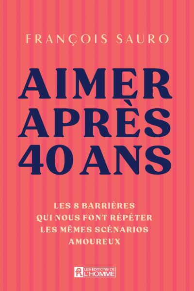 Aimer après 40 ans : Les 8 barrières qui nous font répéter les mêmes scénarios amoureux par François Sauro