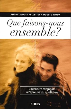 Que faisons-nous ensemble ?. L'aventure conjugale à l'épreuve du quotidien par Odette Rioux et Michel-Louis Pelletier