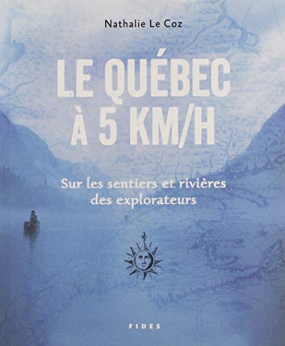Le Québec à 5 km/h : sur les sentiers et rivières des explorateurs par Nathalie Le Coz
