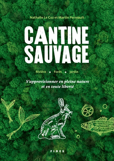 Cantine sauvage : S'approvisionner en pleine nature et en toute liberté par Nathalie Le Coz, Martin Perreault