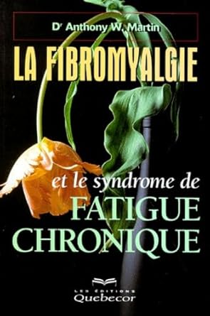 La fibromyalgie et le syndrome de fatigue chronique livre Anthony W. Martin