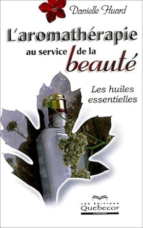 L'aromathérapie au service de la beauté : Les huiles essentielles livre Danielle Huard