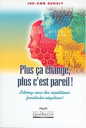 Plus ça change plus c'est pareil : Libérez-vous des répétitions familiales négatives livre Joe-Ann Benoit