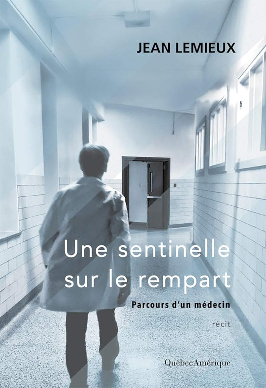Une sentinelle sur le rempart : parcours d'un médecin par Jean Lemieux