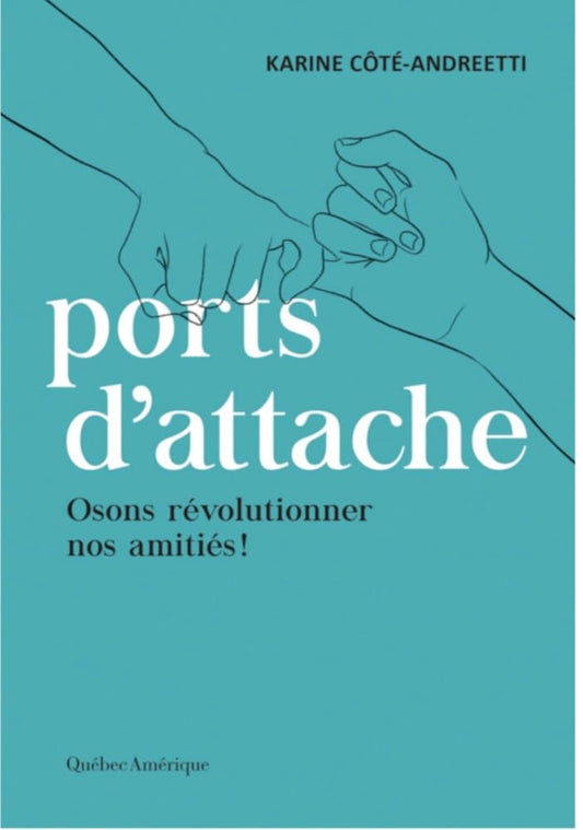 Ports d'attache : Osons révolutionner nos amitiés! livre Karine Côté-Andreetti