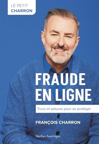Le Petit Charron de la fraude en ligne : Trucs et astuces pour se protéger par François Charron