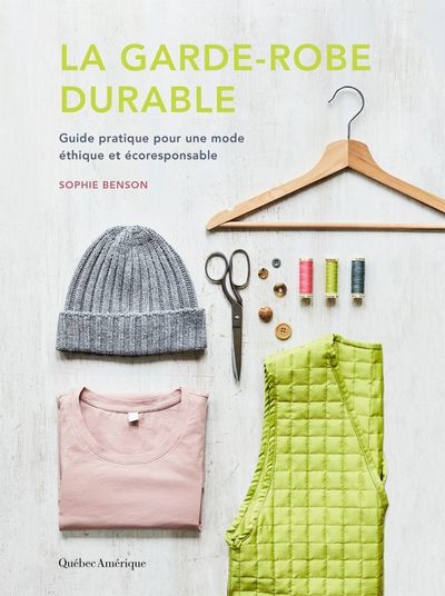 La garde-robe durable : Guide pratique pour une mode éthique et écoresponsable par Sophie Benson