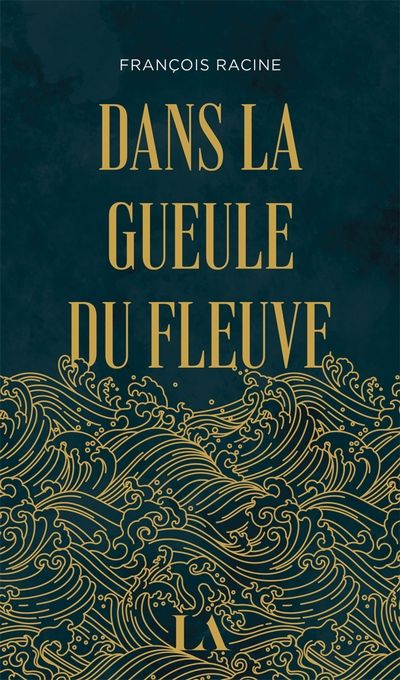 Dans la gueule du fleuve par François Racine