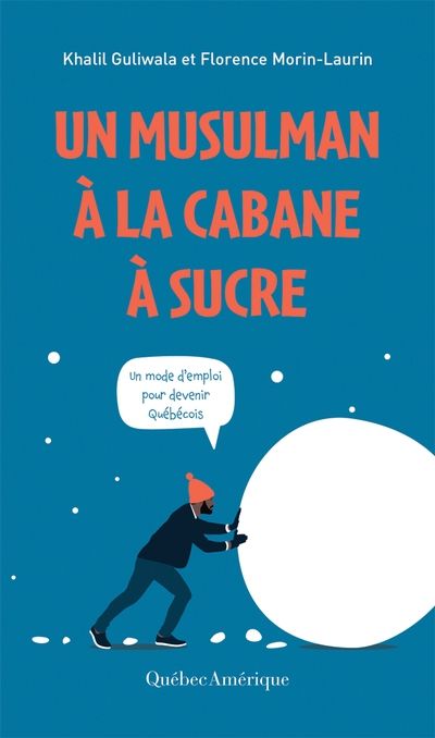 Un musulman à la cabane à sucre : Un mode d’emploi pour devenir Québécois par Khalil Guliwala, Florence Morin-Laurin