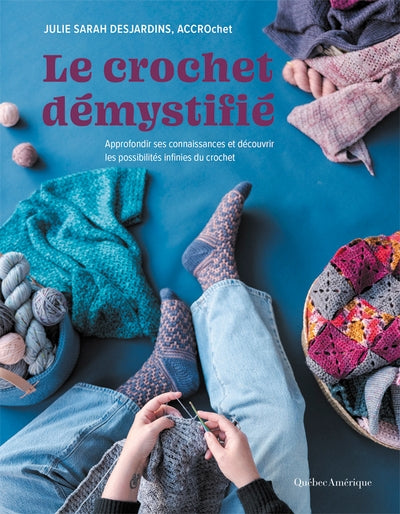Le crochet démystifié : Approfondir ses connaissances et découvrir les possibilités infinies du crochet par Julie Sarah Desjardins