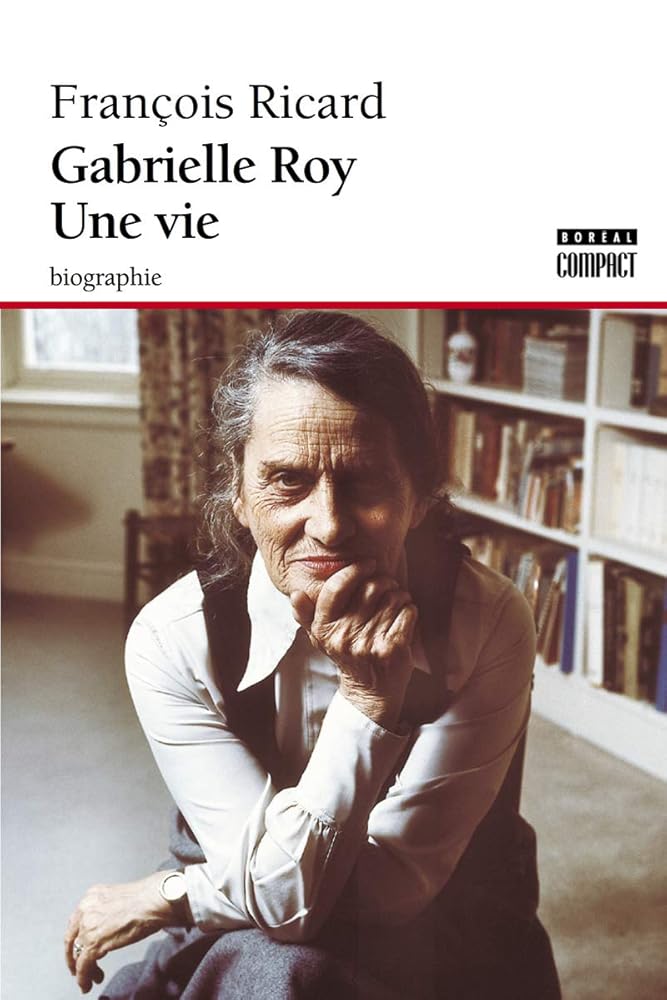 Gabrielle Roy, une vie : biographie par François Ricard