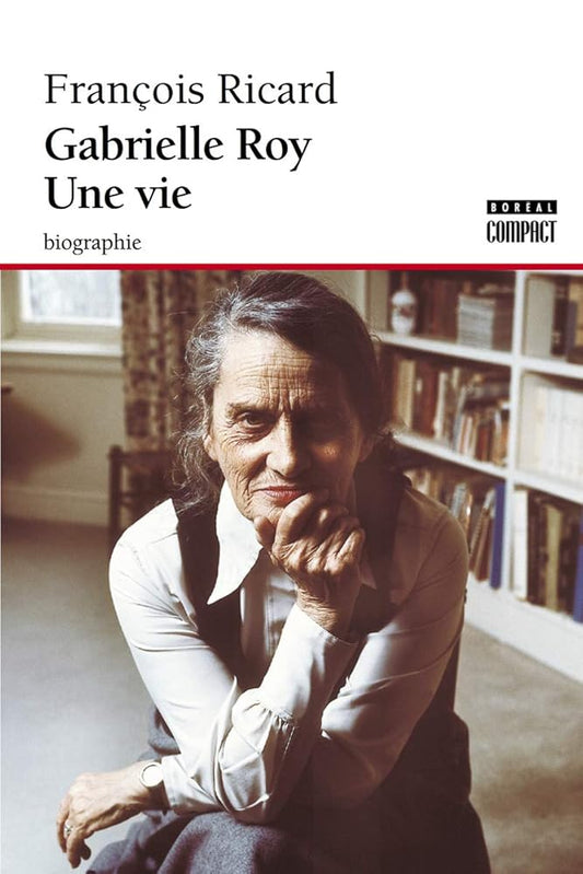Gabrielle Roy, une vie : biographie par François Ricard