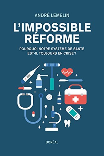 L'impossible réforme : Pourquoi notre système de santé est-il toujours en crise ? livre André Lemelin