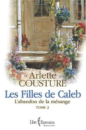 Les filles de Caleb, tome 3 : L'abandon de la mésange livre Arlette Cousture