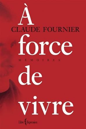 À force de vivre Claude Fournier