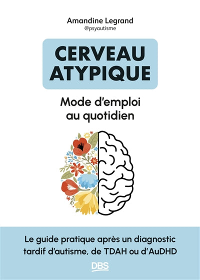 Cerveau atypique : mode d'emploi au quotidien : le guide pratique après un diagnostic tardif d'autisme, de TDAH ou d'AuDHD par Amandine Legrand