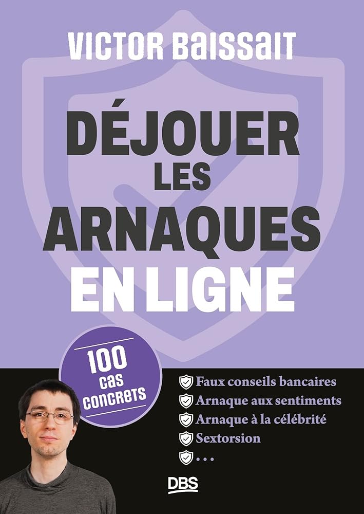 Déjouer les arnaques en ligne : 100 cas concrets par Victor Baissait