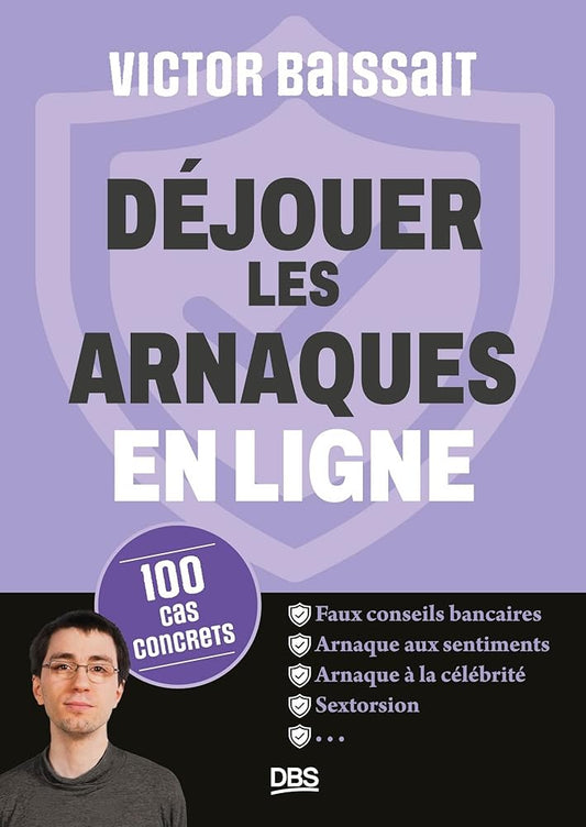 Déjouer les arnaques en ligne : 100 cas concrets par Victor Baissait