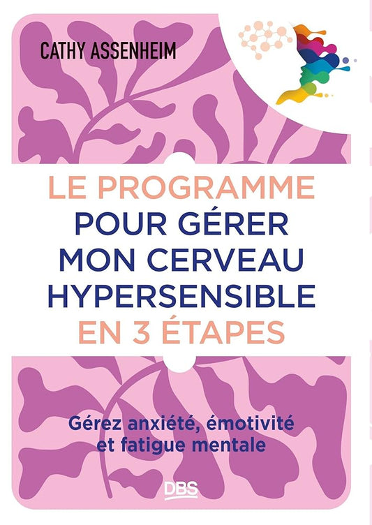 Le programme pour gérer mon cerveau hypersensible en 3 étapes : gérez anxiété, émotivité et fatigue mentale par Cathy Assenheim