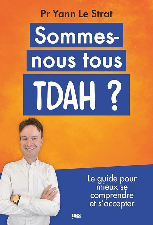 Sommes-nous tous TDAH ? : le guide pour mieux se comprendre et s'accepter par Yann Le Le Strat