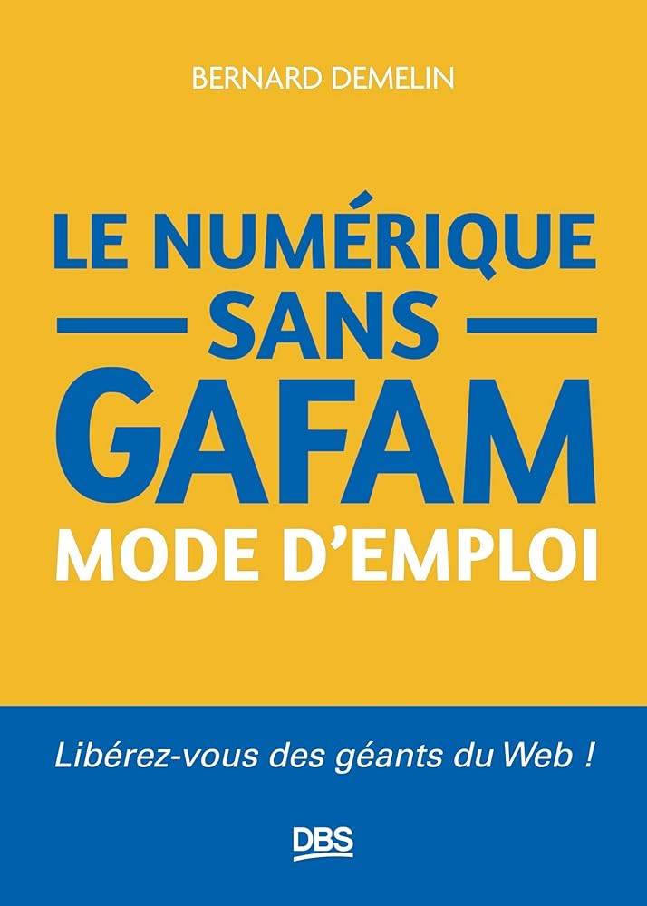 Le numérique sans GAFAM : mode d'emploi : libérez-vous des géants du web ! par Bernard Demelin