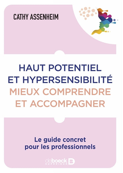 Haut potentiel et hypersensibilité : mieux comprendre et accompagner : le guide concret pour les professionnels par Cathy Assenheim