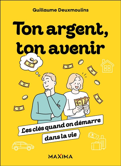 Ton argent, ton avenir : les clés quand on démarre dans la vie par Guillaume de Deuxmoulins
