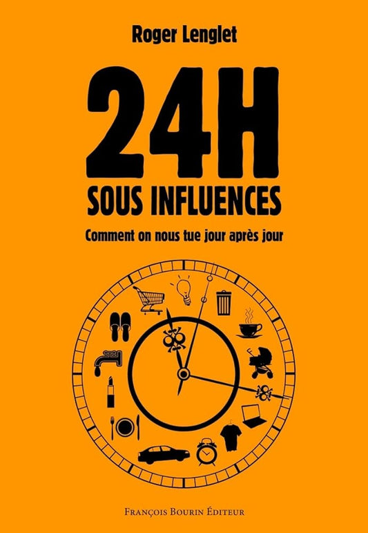 24 heures sous influences : Comment on nous tue jour après jour livre Roger Lenglet