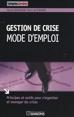 Gestion de crise : mode d'emploi: Principes et outils pour s'organiser et manager les crises  Hervé Renaudin et Alice Altemaire 