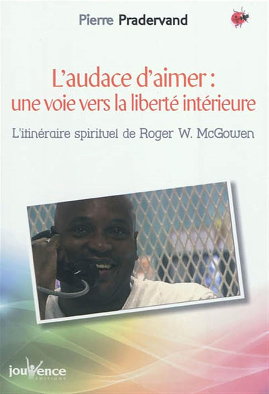 L'audace d'aimer : Une voie vers la liberté intérieure. Itinéraire spirituel de Roger W. McGowen Pierre Pradervand