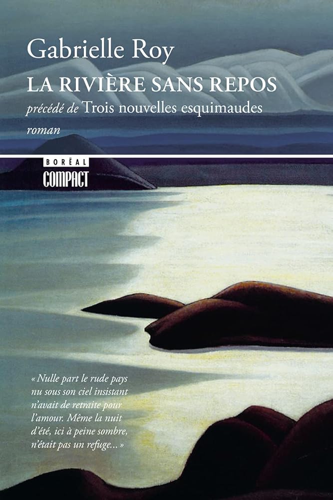 La rivière sans repos ; précédé de Trois nouvelles esquimaudes par Gabrielle Roy