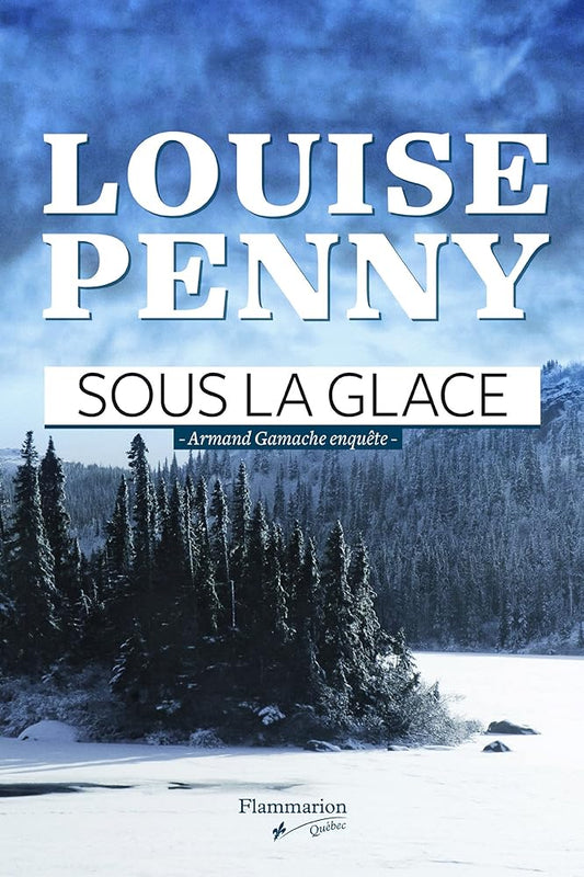 Armand Gamache enquête, t. 2 : Sous la glace par Louise Penny