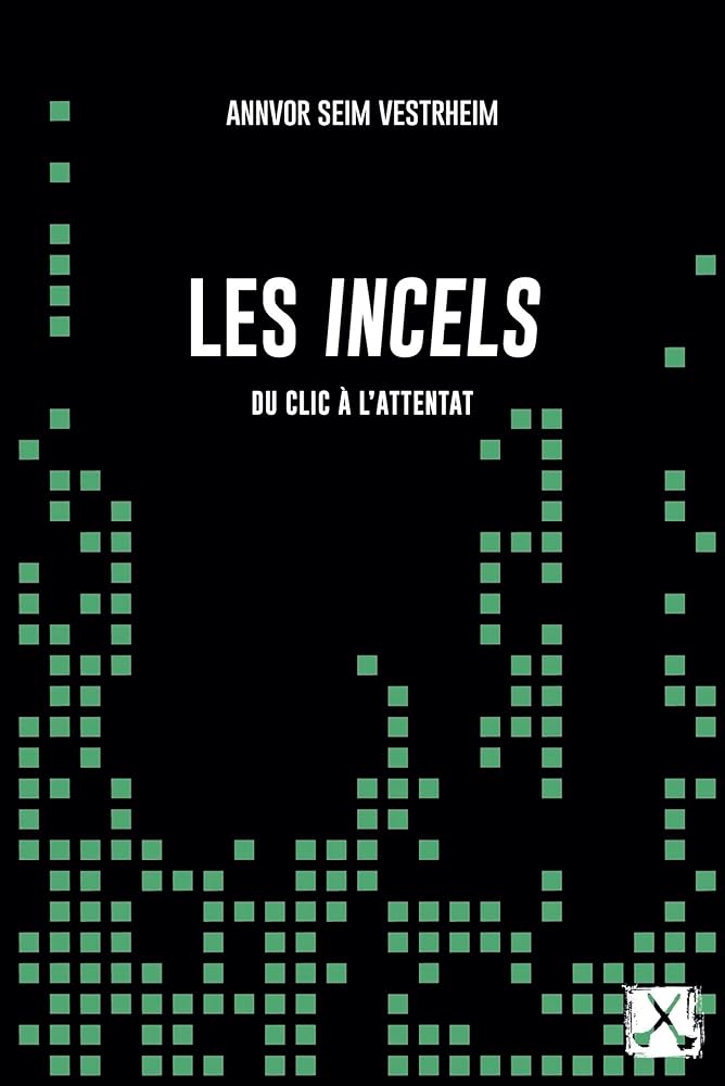 Les incels: Du clic à l'attentat par Annvor Seim Vestrhein
