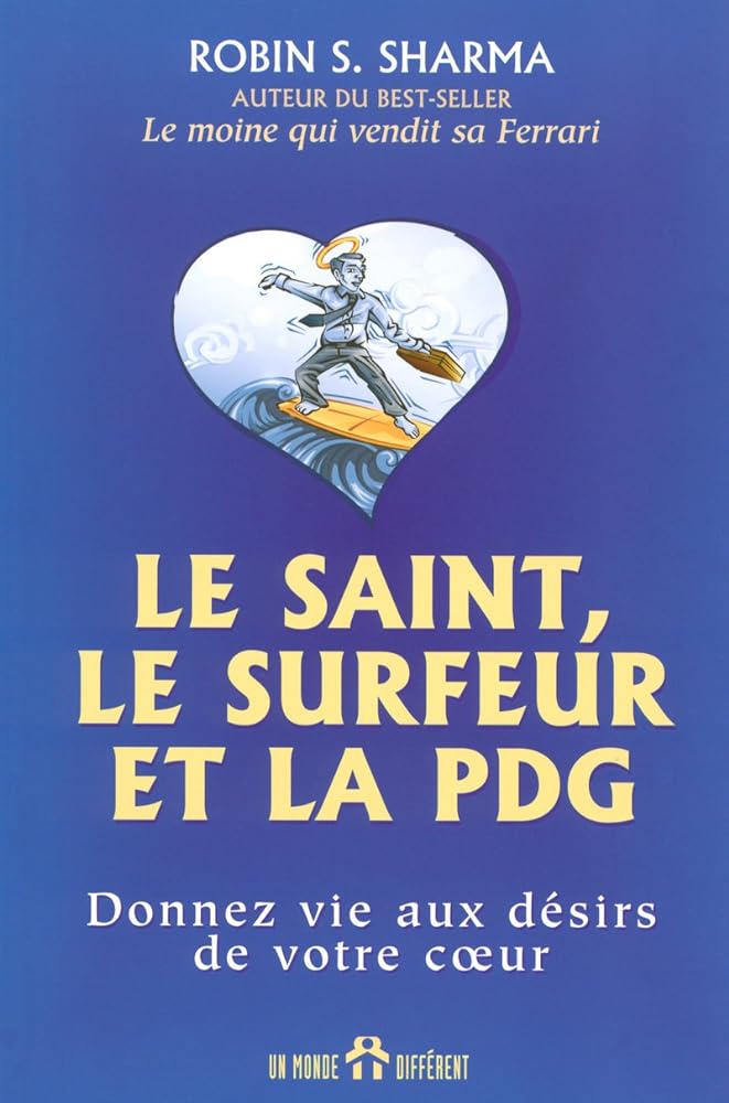 Le saint, le surfeur et la PDG : Donnez vie aux désirs de votre cœur Robin S. Sharma