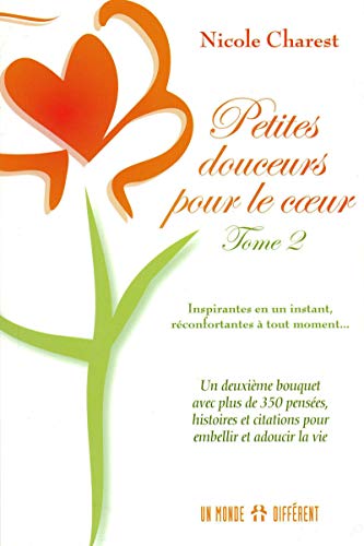 Petites douceurs pour le coeur, tome 2 : Un deuxième bouquet avec plus de 350 pensées, histoires et citations pour embellir et adoucir la vie par Nicole Charest