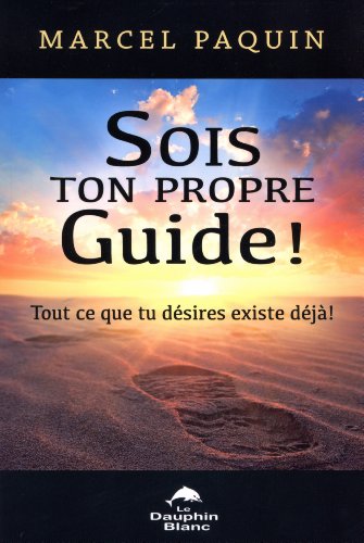 Sois ton propre guide ! Tout ce que tu désires existe déjà ! Marcel Paquin