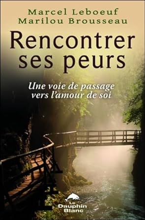 Rencontrer ses peurs : Une voie de passage vers l'amour de soi Marcel Leboeuf Marilou Brousseau