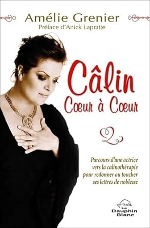 Câlin coeur à coeur - Parcours d'une actrice vers la câlinothérapie livre Amélie Grenier