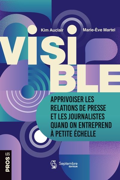 Visible : Apprivoiser les médias en tant que petite entreprise par Kim Auclair, Marie-Ève Martel