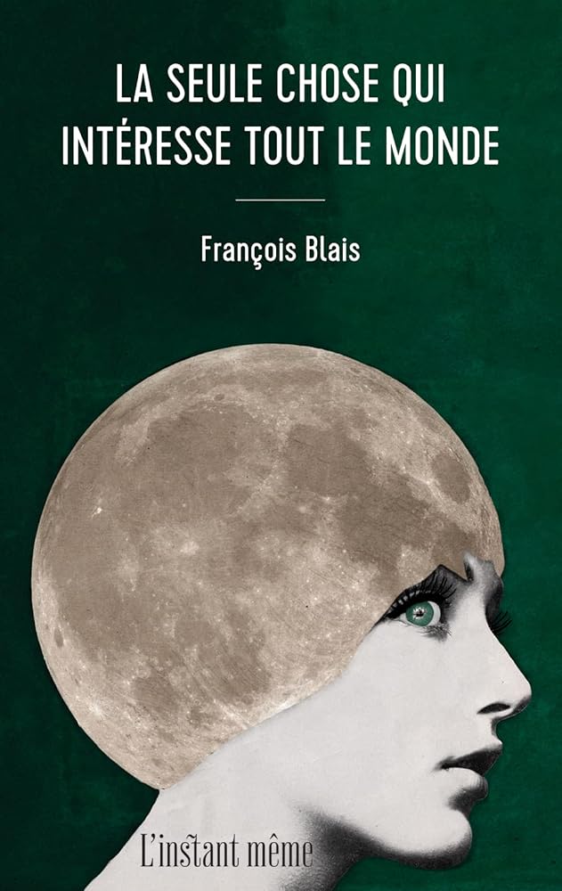 La seule chose qui intéresse tout le monde par François Blais