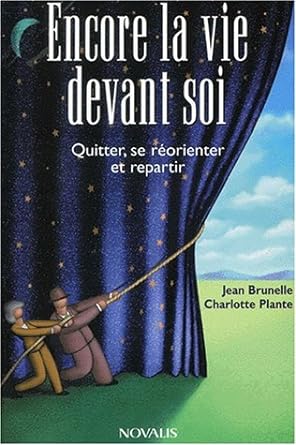 Encore la vie devant soi : Quitter, se réorienter et repartir livre Jean Brunelle et Charlotte Plante