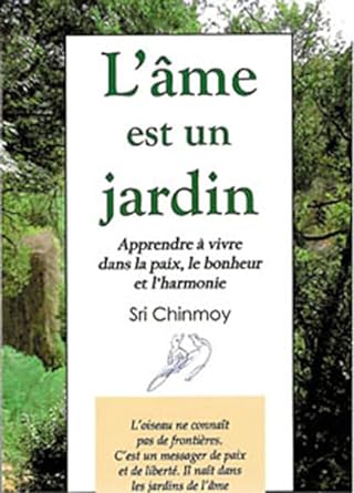 L'âme est un jardin : Apprendre à  vivre dans la paix, le bonheur et l'harmonie livre Sri Chinmoy