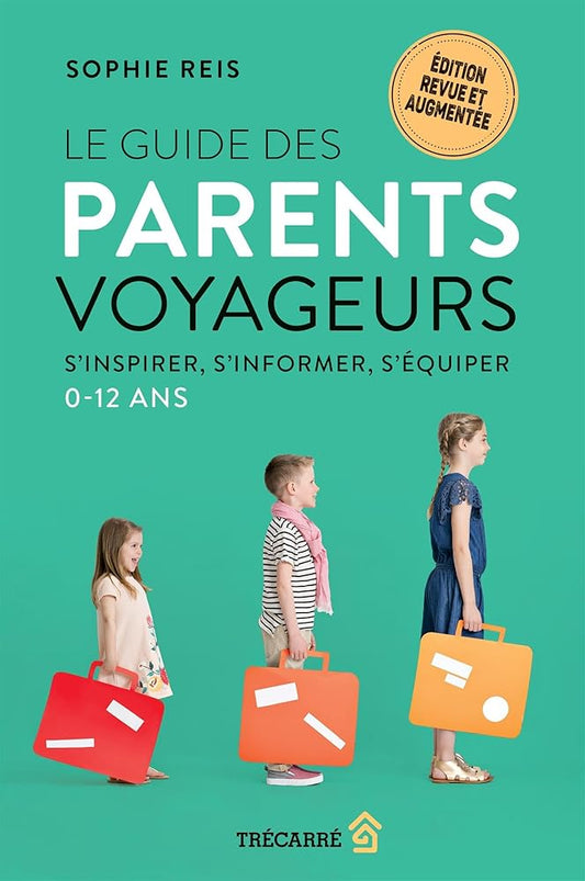 Le guide des parents voyageurs : S'inspirer, s'informer, s'équiper (0-12 ans) par Sophie Reis