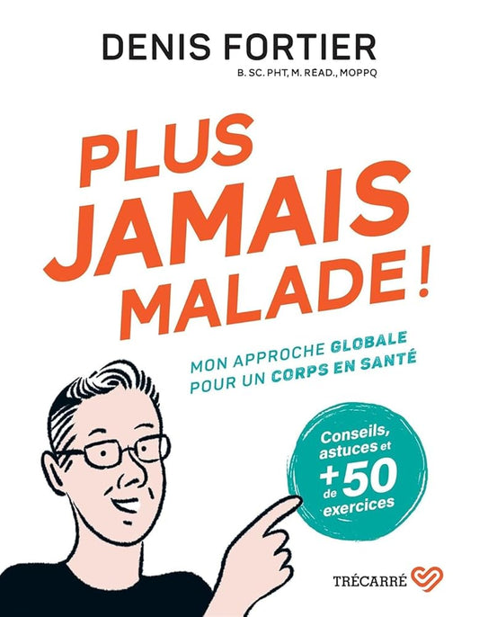 Plus jamais malade ! : Mon approche globale pour un corps en santé par Denis Fortier