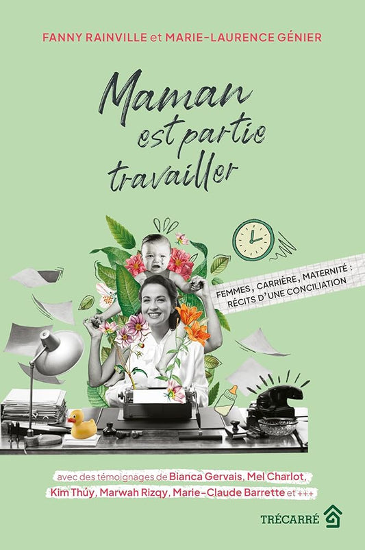 Maman est partie travailler : femmes, carrière, maternité par Fanny Rainville et Marie-Laurence Génier