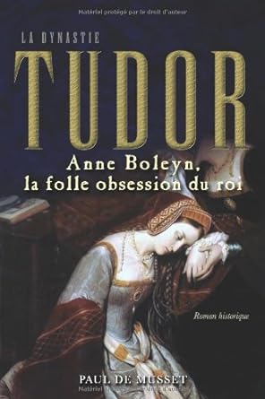 La dynastie Tudor : Anne Boleyn, la folle obsession du roi livre Paul de Musset